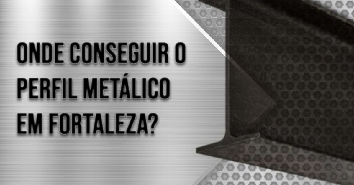 onde conseguir o perfil metalico em fortaleza