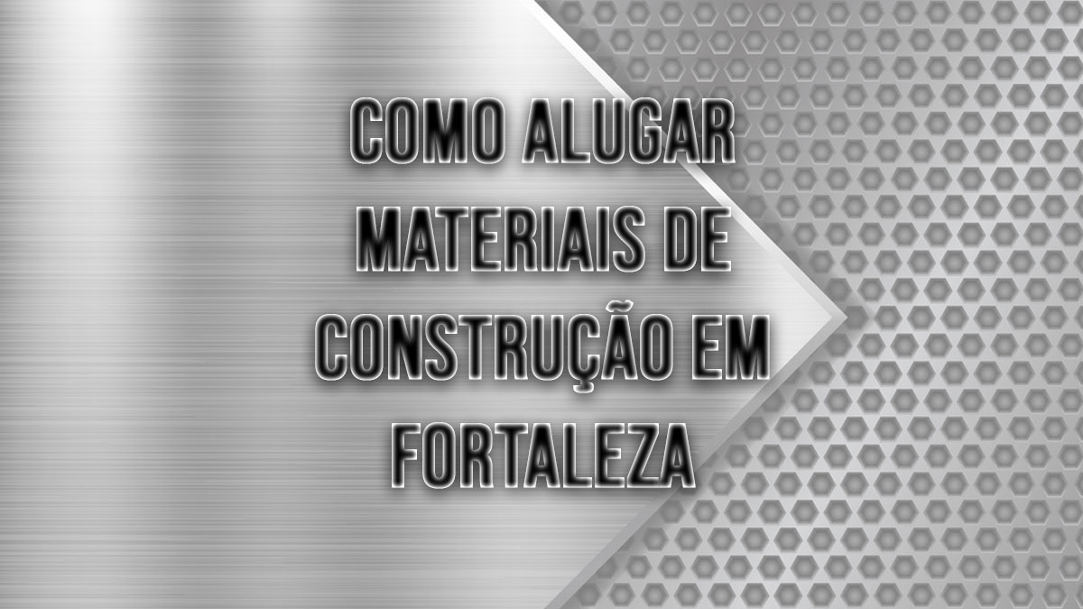 como alugar materiais de construcao em fortaleza