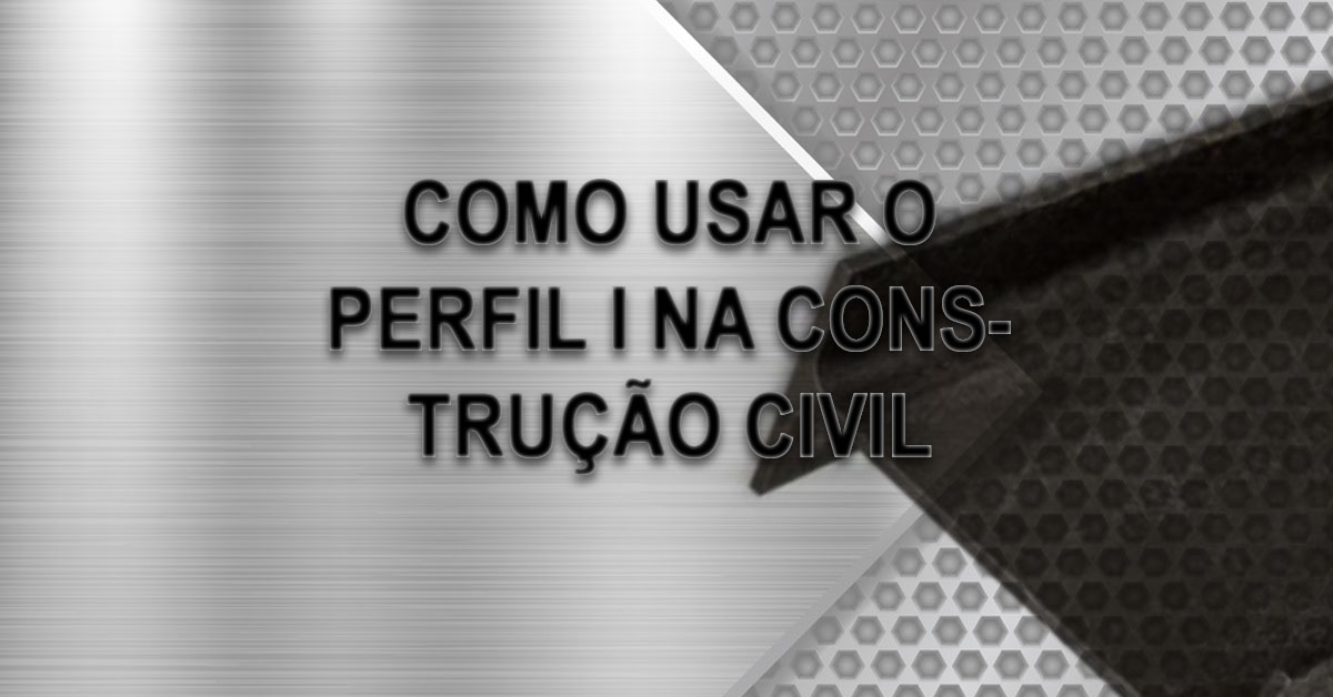 conheca o perfil I e seu uso na construcao civil