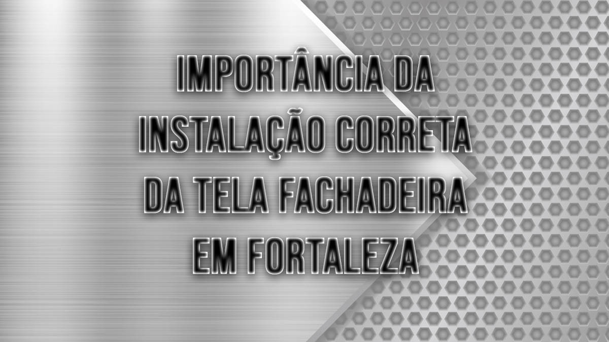 importancia da instalacao correta da tela fachadeira em fortaleza