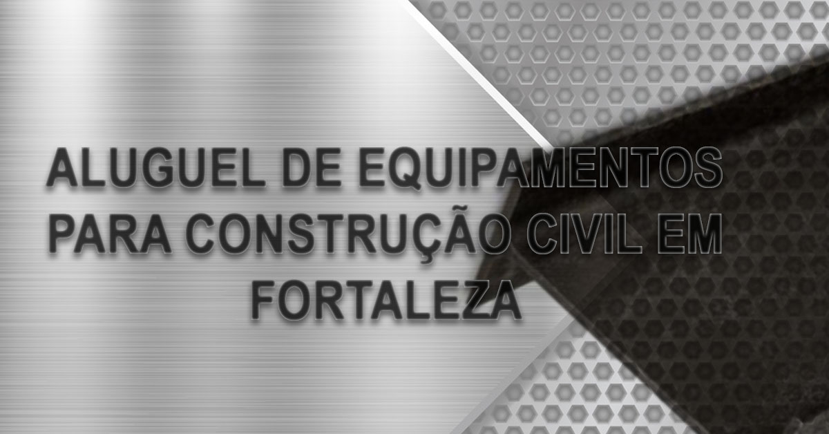 Aluguel de Equipamentos para Construcao Civil em Fortaleza