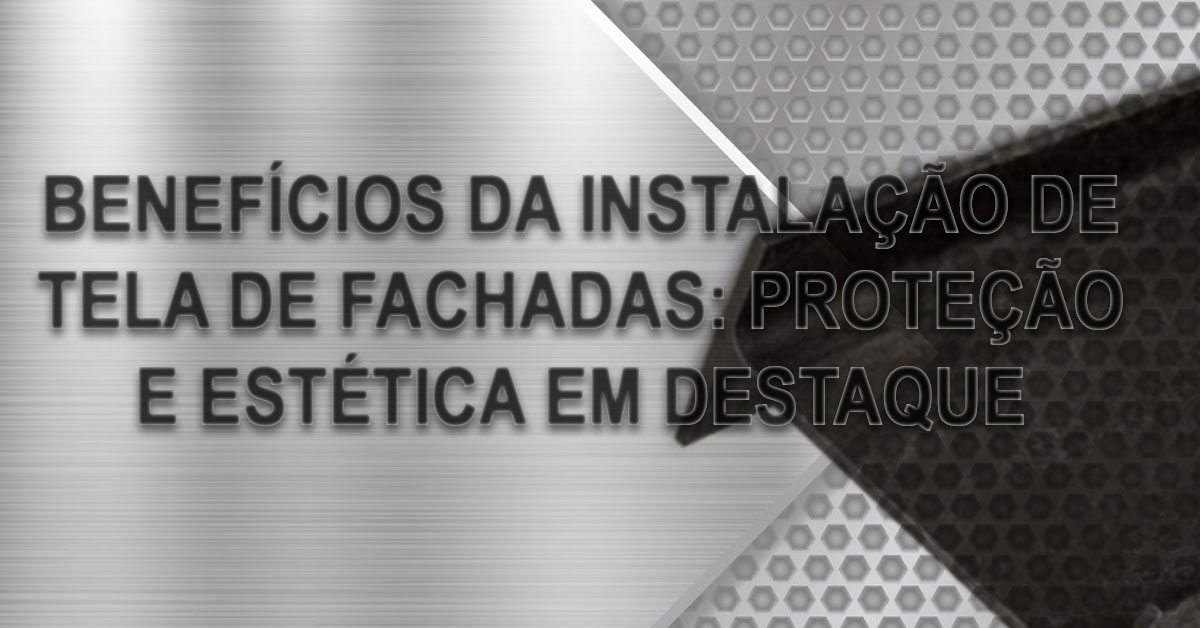 Beneficios da Instalacao de Tela de Fachadas Protecao e Estetica em Destaque