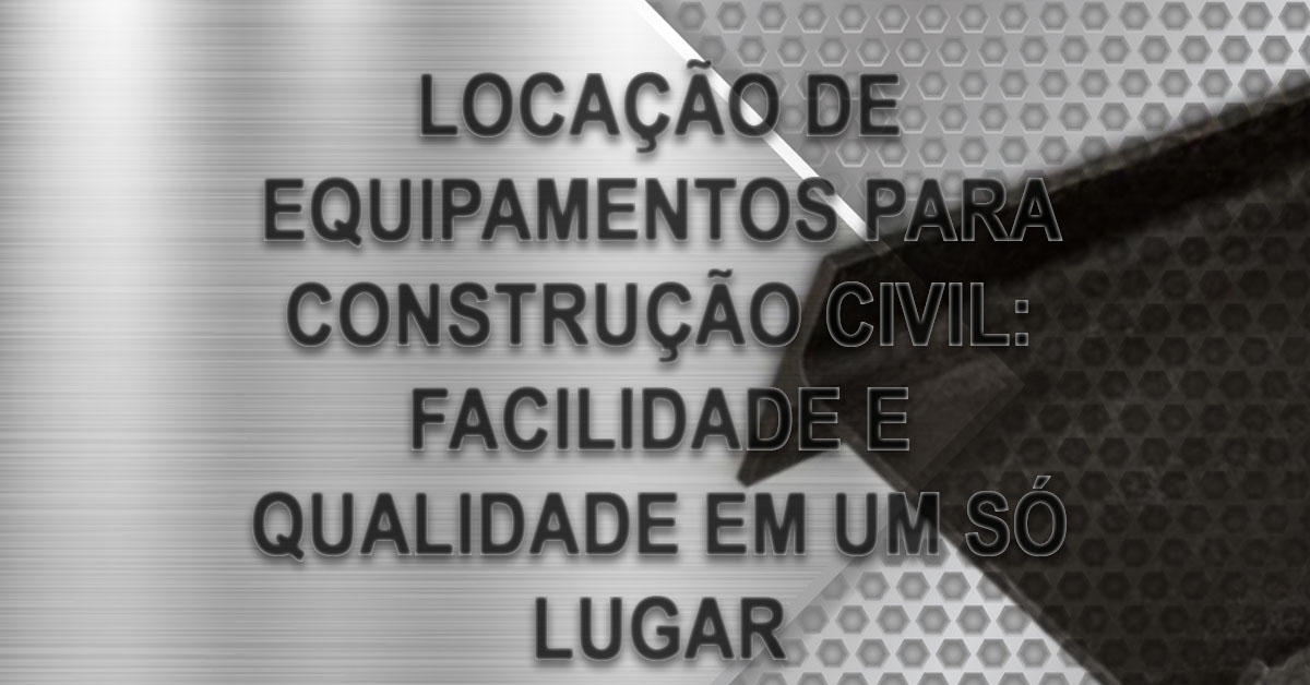 Locacao de Equipamentos para Construcao Civil Facilidade e Qualidade em Um So Lugar