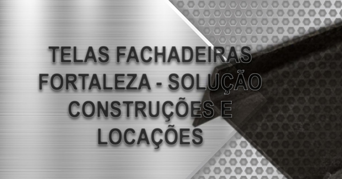 Telas fachadeiras Fortaleza Solucao Construcoes e Locacoes