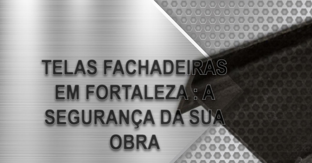 telas fachadeiras em fortaleza a seguranca da sua obra