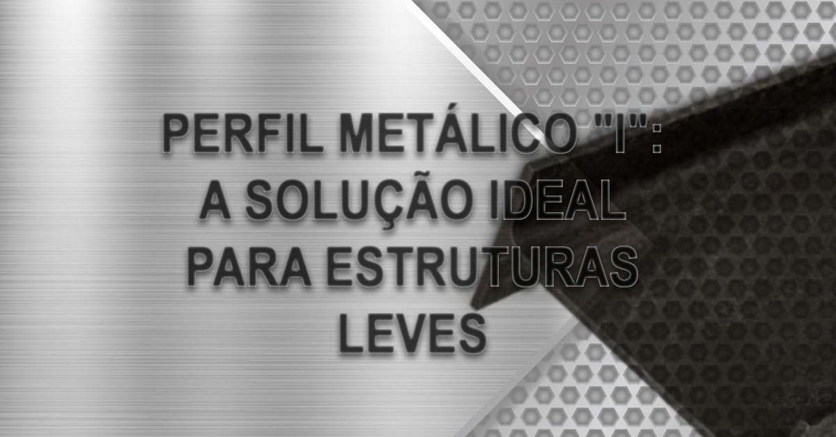 Perfil Metalico I a solucao ideal para estruturas leves 1