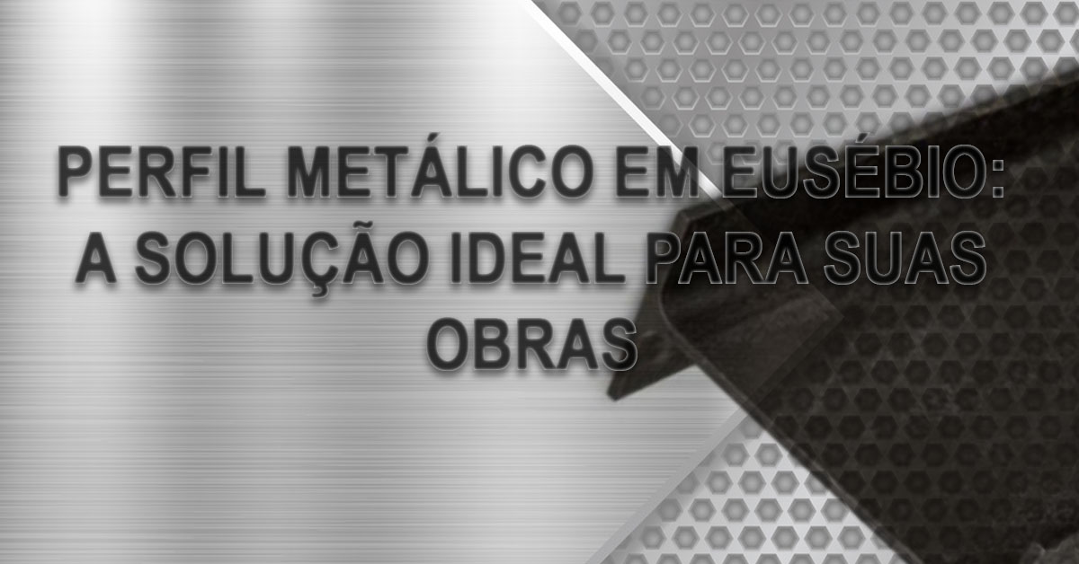 Perfil metalico em Eusebio a solucao ideal para suas obras