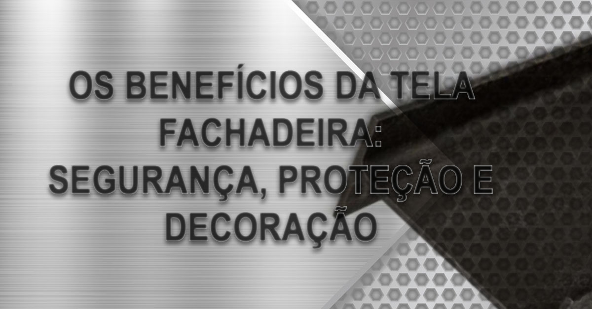 Os beneficios da tela fachadeira seguranca protecao e decoracao