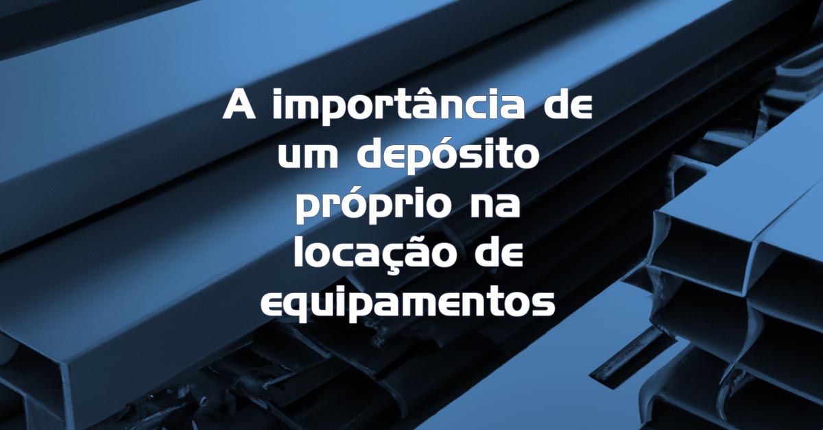 A importância de um depósito próprio na locação de equipamentos